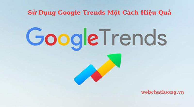 Hướng Dẫn Sử Dụng Google Trends Một Cách Hiệu Quả